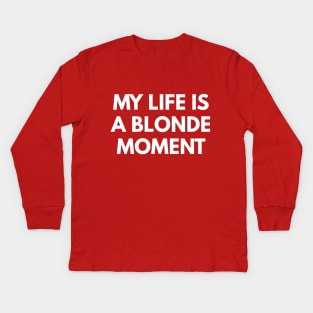 My Life Is A Blonde Moment Kids Long Sleeve T-Shirt